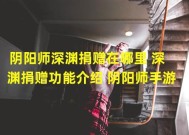 深度解析(阴阳师深渊捐赠攻略 让你轻松捐赠)(阴阳师深渊捐赠门槛高？不要担心 这份攻略能助你一臂之力！)