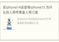 买iphone14还是等iphone15 为什么穷人用苹果富人用三星