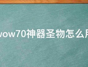 wow7.0神器圣物怎么用（魔兽世界神圣器物有什么用）