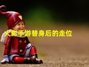 火影手游替身后的走位(火影忍者手游替身后有几秒无敌时间)