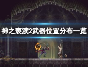 《神之亵渎2》武器位置分布一览 武器在哪拿？