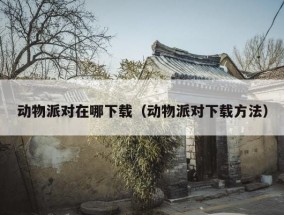 动物派对在哪下载（动物派对下载 *** ）