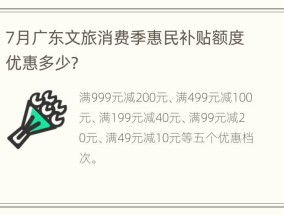 7月广东文旅消费季惠民补贴额度优惠多少？